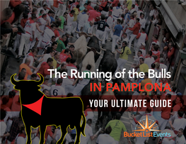 The Running of the Bulls in PAMPLONA Your Ultimate Guide the CITY of PAMPLONA, SPAIN Is Undoubtedly Best Known for Its Annual Tradition of the Running of the Bulls