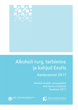 Alkoholi Turg, Tarbimine Ja Kahjud Eestis. Aastaraamat 2017 Ja Kahjud Eestis