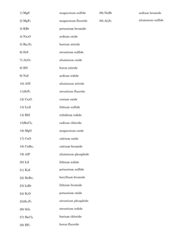 1) Mgs 2) Mgf2 3) Kbr 4) Na2o 5) Ba3n2 6) Srs 7) Al2o3 8) BN 9) Nai 10) Aln 11)Srf2 12) Cs2o 13) Li2s 14) Rbi 15)Racl2 16) Mgo 1