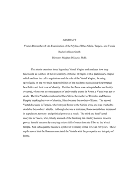 ABSTRACT Vestals Remembered: an Examination of the Myths of Rhea Silvia, Tarpeia, and Tuccia Rachel Allison Smith Director: Megh