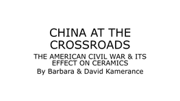 CHINA at the CROSSROADS the AMERICAN CIVIL WAR & ITS EFFECT on CERAMICS by Barbara & David Kamerance