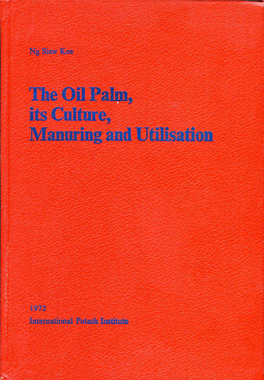 The Oil Palm, Its Culture, Manuring and Utilisation the Oil Palm, Its Culture, Manuring and Utilisation by Ng Slew Kee, Ph