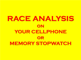 RACE ANALYSIS on YOUR CELLPHONE Or MEMORY STOPWATCH SKILL ? FITNESS ? MOTIVATION ? WHY? • Know How Races Are Assembled