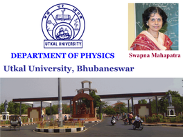 DEPARTMENT of PHYSICS Swapna Mahapatra Utkal University, Bhubaneswar Department of Physics a Brief Profile