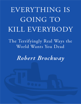 Everything Is Going to Kill Everybody : the Terrifyingly Real Ways the World Wants You Dead / Robert Brockway