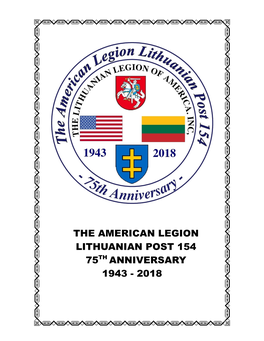 THE AMERICAN LEGION LITHUANIAN POST 154 75 TH ANNIVERSARY 1943 - 2018 Remembering Lithuanian Americans Who Served in the U.S