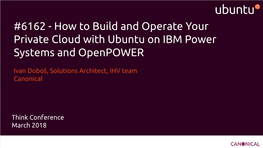 6162 - How to Build and Operate Your Private Cloud with Ubuntu on IBM Power Systems and Openpower