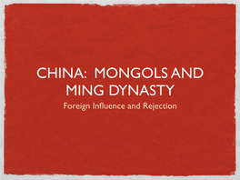 CHINA: MONGOLS and MING DYNASTY Foreign Inﬂuence and Rejection OBJECTIVES