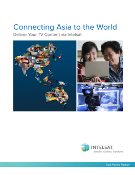 Connecting Asia to the World Deliver Your TV Content Via Intelsat