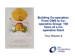 Building Co-Operation: from CWS to Co- Operative Group: 150 Years of a Co- Operative Giant