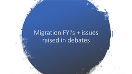 Migration FYI's + Issues Raised in Debates