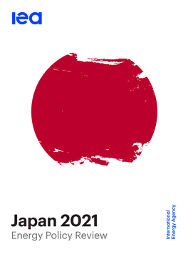 Japan 2021 Energy Policy Review INTERNATIONAL ENERGY AGENCY