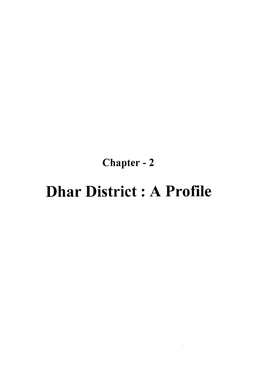 Dhar District: a Profile This Chapter Deals with the Profile of Dhar District, Area of the Present Research