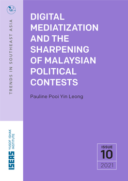 DIGITAL MEDIATIZATION and the SHARPENING of MALAYSIAN POLITICAL CONTESTS TRENDS in SOUTHEAST ASIA Pauline Pooi Yin Leong