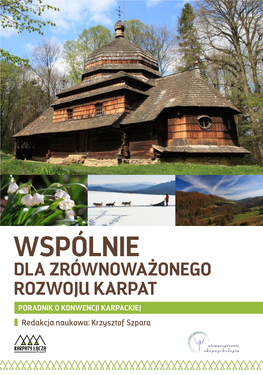 WSPÓLNIE DLA ZRÓWNOWAŻONEGO ROZWOJU KARPAT PORADNIK O KONWENCJI KARPACKIEJ Redakcja Naukowa: Krzysztof Szpara