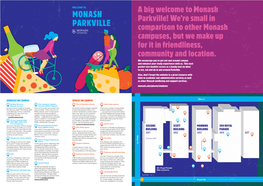 MONASH Parkville! We’Re Small in PARKVILLE Comparison to Other Monash Campuses, but We Make up for It in Friendliness, Community and Location