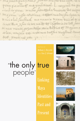 “The Only True People” Linking Maya Identities Past and Present “The Only True People”
