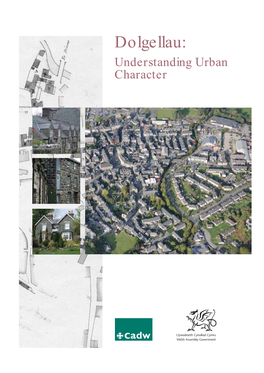 Dolgellau: Understanding Urban Character Cadw Welsh Assembly Government Plas Carew Unit 5/7 Cefn Coed Parc Nantgarw Cardiff CF15 7QQ