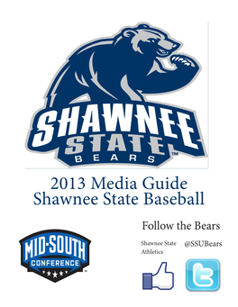 2013 Media Guide Shawnee State Baseball Follow the Bears Shawnee State @Ssubears Athletics 2013 Shawnee State Baseball Quick Facts