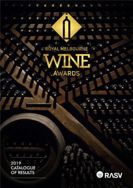 2019 CATALOGUE of RESULTS the Royal Melbourne Wine Awards (RMWA) Is Australia’S Most Respected Wine Show Recognising and Rewarding Excellence in Australian Winemaking