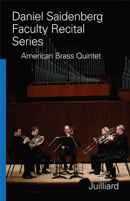 Daniel Saidenberg Faculty Recital Series American Brass Quintet Behind Every Juilliard Artist Is All of Juilliard —Including You