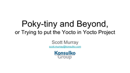 Poky-Tiny and Beyond, Or Trying to Put the Yocto in Yocto Project