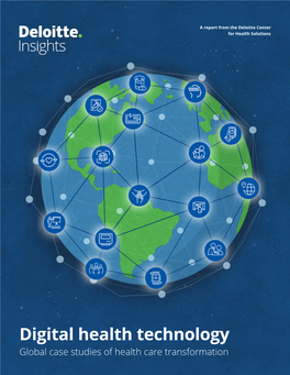 Digital Health Technology Global Case Studies of Health Care Transformation About the Deloitte Center for Health Solutions