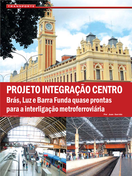 PROJETO INTEGRAÇÃO CENTRO Brás, Luz E Barra Funda Quase Prontas Para a Interligação Metroferroviária Por Juan Garrido FOTOS: RICARDO MARTINS