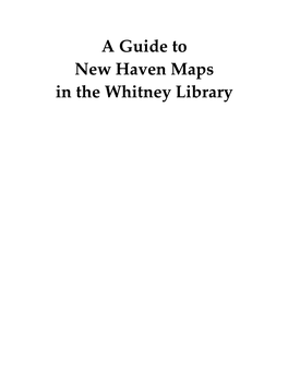A Guide to New Haven Maps in the Whitney Library New Haven Museum & Historical Society 2007