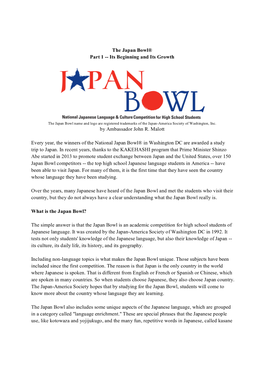 The Japan Bowl® Part 1 -- Its Beginning and Its Growth by Ambassador John R. Malott Every Year, the Winners of the National