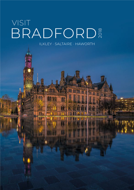 BRADFORD 2018 ILKLEY · SALTAIRE · HAWORTH Visit Bradford Visit Bradford WELCOME CONTENTS WELCOME TO