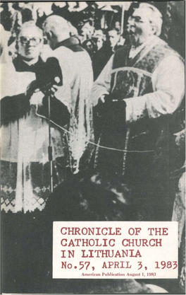 CHRONICLE of the CATHOLIC CHURCH in LITHUANIA No.57, APRIL 5, 1985 American Publication August 1, 1983 CHRONICLE of the CATHOLIC CHURCH in LITHUANIA No