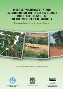 DISEASE, VULNERABILITY and LIVELIHOODS on the TANZANIA-UGANDA INTERFACE ECOSYSTEM to the WEST of LAKE VICTORIA Diagnostic Survey of North-Western Tanzania