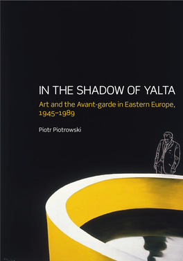 IN the SHADOW of YALTA Art and the Avant-Garde in Eastern Europe, 1945–1989