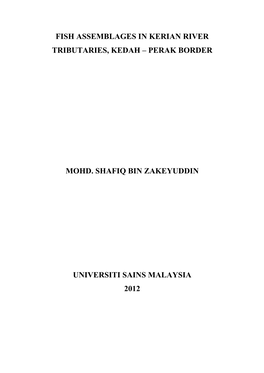 Fish Assemblages in Kerian River Tributaries, Kedah – Perak Border Mohd. Shafiq Bin Zakeyuddin Universiti Sains Malaysia 2012