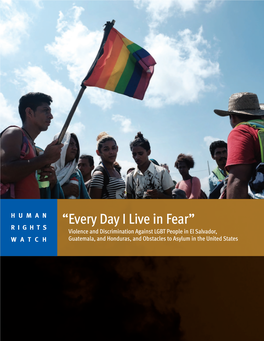 “Every Day I Live in Fear” Violence and Discrimination Against LGBT People in El Salvador, WATCH Guatemala, and Honduras, and Obstacles to Asylum in the United States