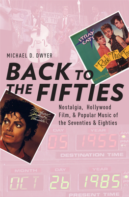 Back to the Fifties: Nostalgia, Hollywood Film, and Popular Music of the Seventies and Eighties Michael D