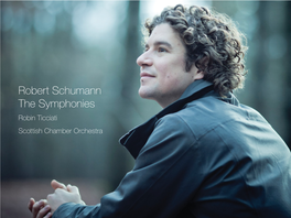 Robert Schumann the Symphonies Robin Ticciati Scottish Chamber Orchestra Robert Schumann the Symphonies Robin Ticciati Conductor · Scottish Chamber Orchestra