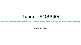 Tour De FOSS4G Libraries, Desktop Apps, Databases, Servers, Web Clients, Catalogues, Distrubted Computing