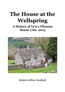 The House at the Wellspring a History of Ty’N Y Ffynnon House 1760 -2015
