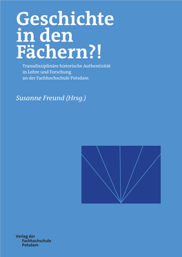 Geschichte in Den Fächern?! Transdisziplinäre Historische Authentizität in Lehre Und Forschung an Der Fachhochschule Potsdam