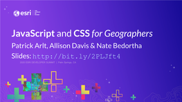 Javascript and CSS for Geographers Patrick Arlt, Allison Davis & Nate Bedortha Slides: This Talk Is All Fundamentals