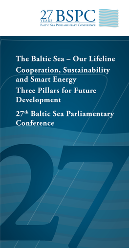 The Baltic Sea – Our Lifeline Cooperation, Sustainability and Smart Energy Three Pillars for Future Development 27Th Baltic Sea Parliamentary Conference 27