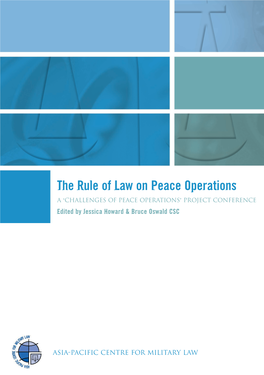 The Rule of Law on Peace Operations a ‘CHALLENGES of PEACE OPERATIONS’ PROJECT CONFERENCE Edited by Jessica Howard & Bruce Oswald CSC