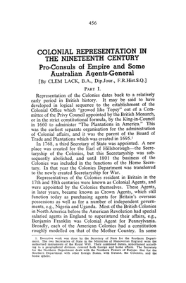 COLONIAL REPRESENTATION in the NINETEENTH CENTURY Pro-Consuls of Empire and Some Australian Agents-General [By CLEM LACK, B.A., Dip.Jour., F.R.Hist.S.Q.] PART I