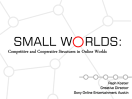 SMALL W RLDS: Competitive and Cooperative Structures in Online Worlds