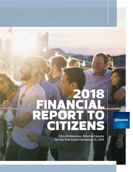 2018 Financial Report to Citizens City of Edmonton, Alberta, Canada for the Year Ended December 31, 2018 2018 Financial Report to Citizens | CITY of EDMONTON
