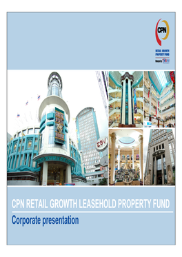 CPN RETAIL GROWTH LEASEHOLD PROPERTY FUND Corporate Presentation Important Notice