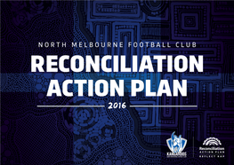 NORTH MELBOURNE FOOTBALL CLUB RECONCILIATION ACTION PLAN 2016 OUR CEO & CHAIRMAN’S MESSAGE It Is Our Privilege to Present the North Melbourne Communities