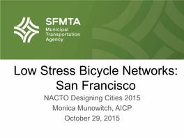 Low Stress Bicycle Networks: San Francisco NACTO Designing Cities 2015 Monica Munowitch, AICP October 29, 2015